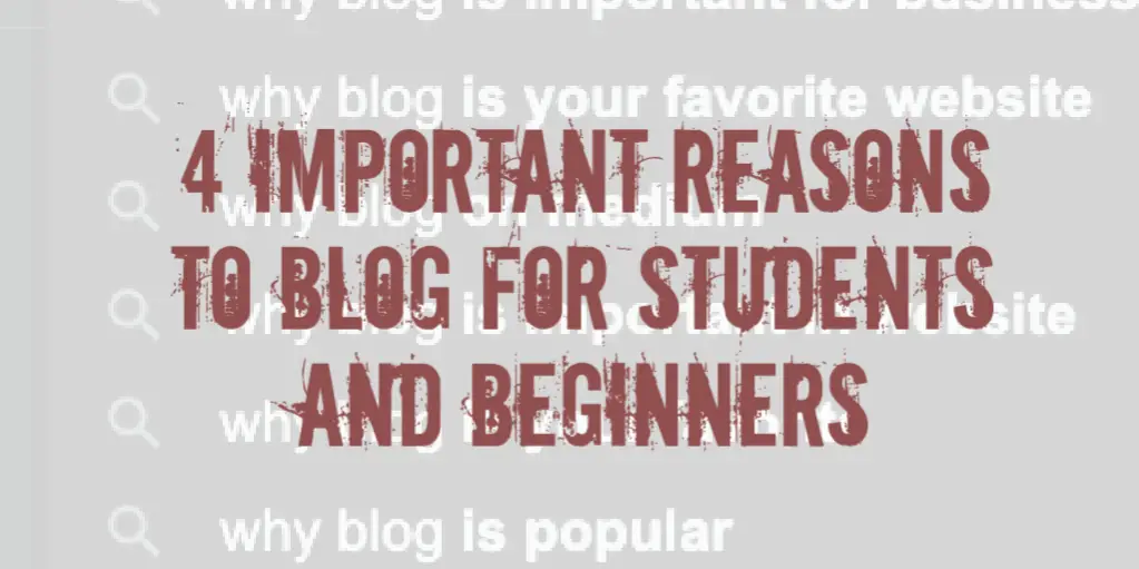 4 Important Reasons To Blog For Students And Beginners